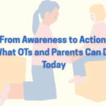 From Awareness to Action: What OTs and Parents Can Do Today