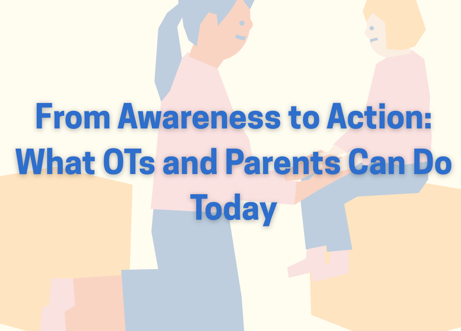 From Awareness to Action: What OTs and Parents Can Do Today